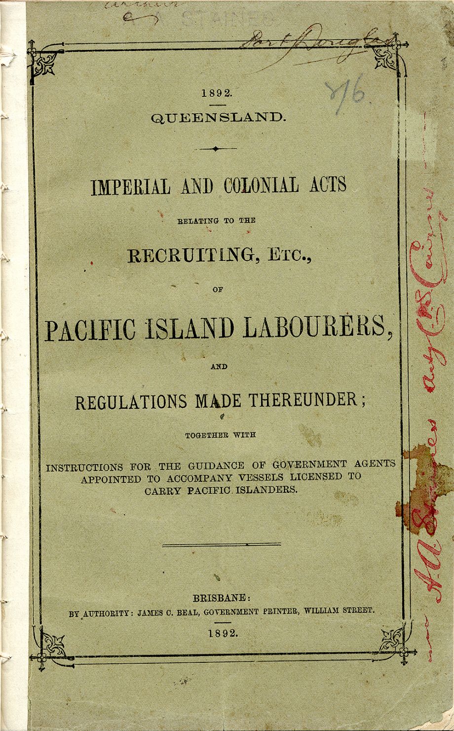 1892 Imperial and colonial Acts relating to the Recruiting, etc., of Pacific Island Labourers, and regulations made thereunder; together with instructions for the guidanceof Government Agents to accompany vessels to carry Pacific Islanders. 