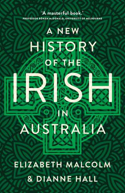 A New History of the Irish in Australia by Elizabeth Malcolm and Dianne Hall (NewSouth Publishing)