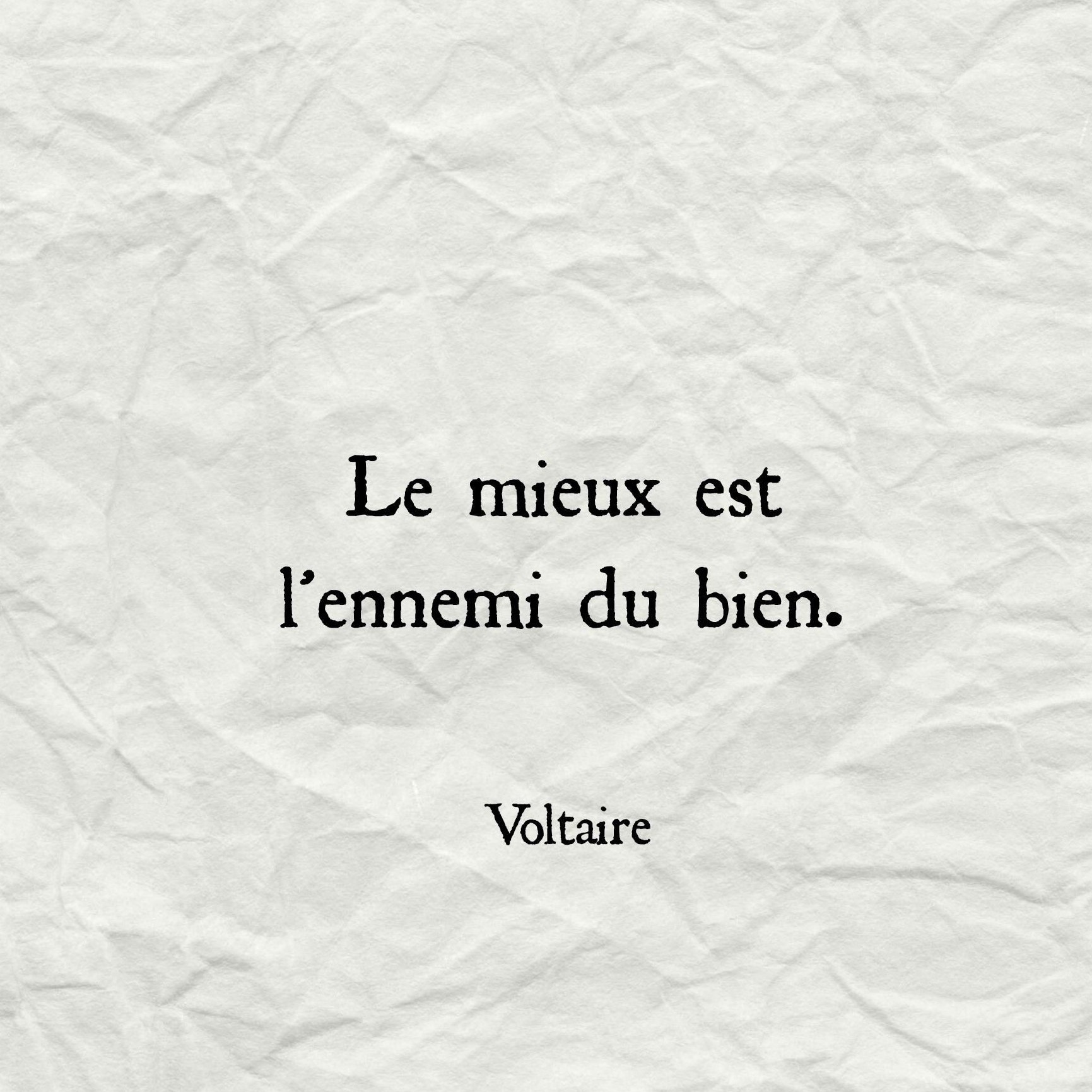 Perfect is the enemy of good. - Voltaire [in French as 'Le mieux est l'ennemi du bien']