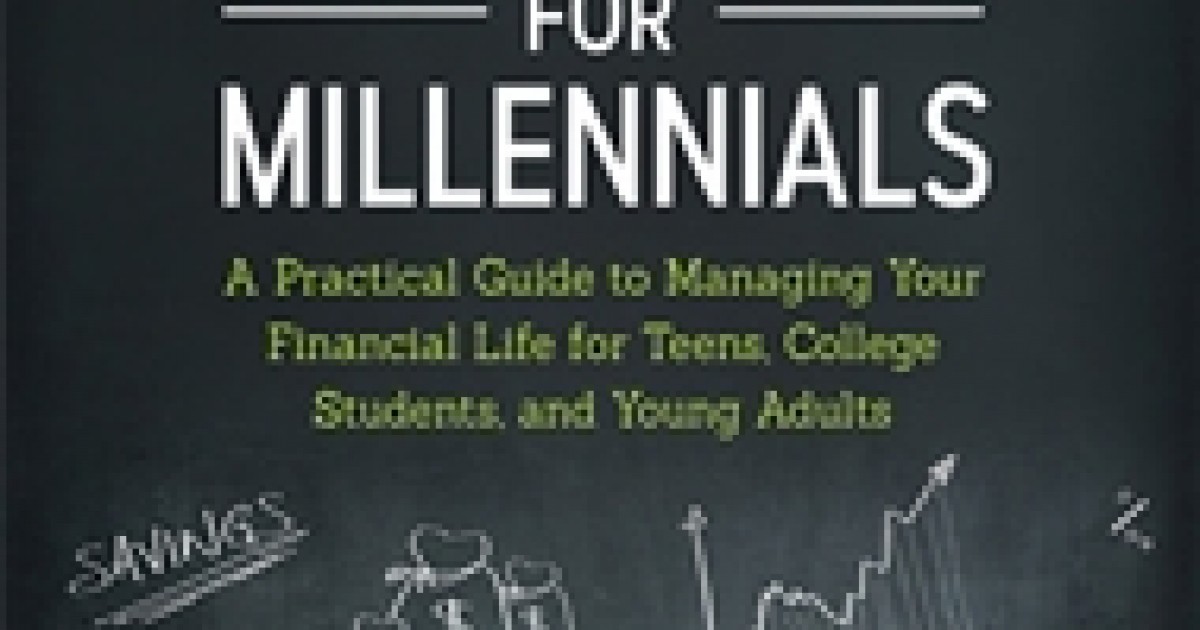 Financial Literacy For Millennials A Practical Guide To Managing Your Financial Life For Teens 4273