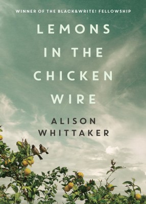 Lemons in the Chicken Wire by Alison Whittaker
