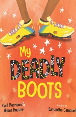 Cover of My Deadly Boots written by Hakea Hustler and Carl Merrison and illustrated by Samantha Campbell