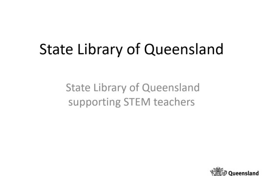 Opening slide for State Library of Queensland supporting STEM teachers presentation